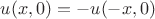 $u(x,0)=-u(-x,0)$