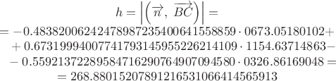 $$\begin{array}{c}h=\left|\Bigl(\overrightarrow{n},\;\overrightarrow{BC}\Bigr)\right|=\\=-0.48382006242478987235400641558859\cdot 0673.05180102+\\ \phantom{=}+0.67319994007741793145955226214109\cdot 1154.63714863-\\ \phantom{=}-0.55921372289584716290764907094580\cdot 0326.86169048=\\=268.88015207891216531066414565913\end{array}$$