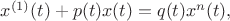 $x^{(1)}(t)+p(t)x(t)=q(t)x^{n}(t),$