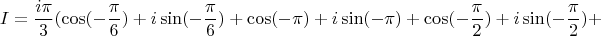 $$I=\frac{i\pi}{3}(\cos(-\frac{\pi}{6})+i\sin(-\frac{\pi}{6})+\cos(-\pi)+i\sin(-\pi)+\cos(-\frac{\pi}{2})+i\sin(-\frac{\pi}{2})+$$