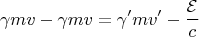 $$\gamma mv-\gamma mv=\gamma' mv'-\frac{\mathcal E}{c}$$