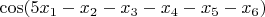 $\cos(5x_1 - x_2 - x_3 - x_4 - x_5 - x_6)$