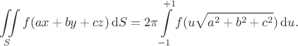 $$
\iint \limits_S f(ax + by + cz) \, \mathrm dS = 2 \pi \int \limits_{-1}^{+1} f(u\sqrt{a^2 + b^2 + c^2}) \, \mathrm du.
$$