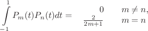 $$ \int \limits_{-1}^{1} P_m(t)P_n(t)dt =  
\left\  
           \begin{array}{rcl}  
            0 &  & m\ne n, \\  
               \frac{2}{2m+1}  &  & m=n \\  
           \end{array}   
           \right.  $$