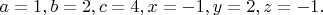 $a=1,b=2,c=4,x=-1,y=2,z=-1.$
