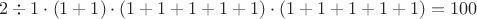 $2\div1\cdot(1+1)\cdot (1+1+1+1+1)\cdot(1+1+1+1+1)=100$