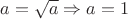 $a = \sqrt{a} \Rightarrow a = 1$