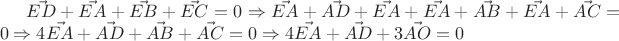 $\vec{ED} + \vec{EA} + \vec{EB} + \vec{EC} = 0 \Rightarrow \vec{EA} + \vec{AD} + \vec{EA} + \vec{EA} + \vec{AB} + \vec{EA} + \vec{AC} = 0 \Rightarrow 4 \vec{EA} + \vec{AD} + \vec{AB} + \vec{AC} = 0 \Rightarrow 4 \vec{EA} + \vec{AD} + 3 \vec{AO} = 0$