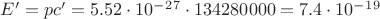 $E^\prime=pc^\prime=5.52\cdot10^-^2^7\cdot134280000=7.4\cdot10^-^1^9$