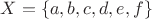 $X=\lbrace a, b, c, d, e, f\rbrace$