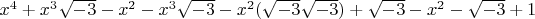 $x^4+x^3\sqrt{-3}-x^2 -x^3\sqrt{-3} -x^2(\sqrt{-3}\sqrt{-3})+\sqrt{-3}  -x^2-\sqrt{-3}+1$