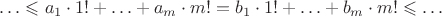 $\ldots \leqslant a_1 \cdot 1! + \ldots + a_m \cdot m! = b_1 \cdot 1! + \ldots + b_m \cdot m! \leqslant \ldots$