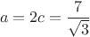$$a=2 c = \frac{7}{\sqrt{3}}$$ $$a=2 c = \frac{7}{\sqrt{3}}$$