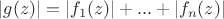 $\left\lvert g(z)\right\rvert=\left\lvert f_1(z)\right\rvert+...+\left\lvert f_n(z)\right\rvert$