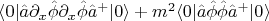 $ \langle 0 \rvert \hat a \partial_x \hat \phi \partial_x \hat \phi \hat a^+ \lvert 0 \rangle + m^2 \langle 0 \rvert \hat a \hat \phi \hat \phi \hat a^+ \lvert 0 \rangle$