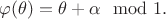 $\varphi (\theta) = \theta + \alpha\mod 1.$