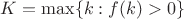 $K=\max\{k:f(k)>0\}$