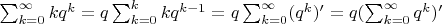 $\sum _{k=0}^\infty kq^k = q\sum_{k=0}^k kq^{k-1} = q\sum_{k=0}^\infty (q^k)^\prime = q(\sum_{k=0}^\infty q^k)^\prime$