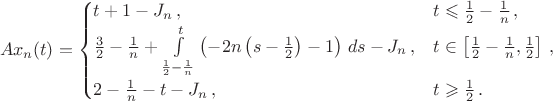 $$Ax_n(t)=\begin{cases}t+1-J_n\,,&t\leqslant \frac{1}{2}-\frac{1}{n}\,,
\\
\frac{3}{2}-\frac{1}{n}+\int\limits_{\frac{1}{2}-\frac{1}{n}}^{t}\left(-2n
\left(s-\frac{1}{2}\right)-1\right)\,ds-J_n
\,,& t\in\left[\frac{1}{2}-\frac{1}{n}, \frac{1}{2}\right]\,,\\
2-\frac{1}{n}-t-J_n \,,& t\geqslant \frac{1}{2}\,.\end{cases}$$
