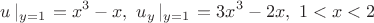 $$u\left| {_{y = 1}} \right. = {x^3} - x,{\text{ }}{u_y}\left| {_{y = 1}} \right. = 3{x^3} - 2x,{\text{ }}1 < x < 2$$