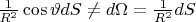 $
\frac{1}
{{R^2 }}\cos \vartheta dS \ne d\Omega = \frac{1}
{{R^2 }}dS 
$