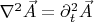 $\[{\nabla ^2}\vec A = \partial _t^2\vec A\]$