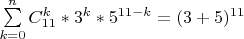 \sum\limits_{k=0}^n C_{11}^k *3^k*5^{11-k}  = ( 3 + 5 )^{11}