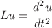 $$Lu = \frac{{d^2 u}}{{dt^2 }}$$