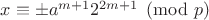 $x\equiv \pm a^{m+1}2^{2m+1} \pmod p$