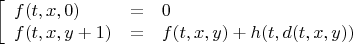 \[
\left[\begin{array}{lcl}
f(t,x,0) &=& 0 \\
f(t,x,y+1) &=& f(t,x,y) + h(t,d(t,x,y))
\end{array}\right.
\]