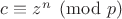 $c\equiv z^n\pmod p$