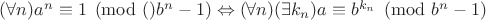 $(\forall n) a^n \equiv 1 \pmod (b^n-1) \Leftrightarrow (\forall n)(\exists k_n) a \equiv b^{k_n} \pmod {b^n-1}$