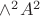 $\wedge^2 A^2$ $\wedge^2 A^2$