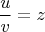 $$\frac{u}{v}=z$$