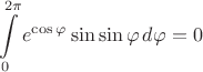 $$\int\limits_0^{2\pi} e^{\cos \varphi} \sin \sin \varphi\,d\varphi = 0$$