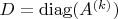 $D=\operatorname{diag}(A^{(k)})$