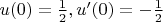 $u(0)=\frac{1}{2}, u'(0)=-\frac{1}{2}$
