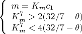 $\left\{
\begin{array}{lcl}
 m=K_mc_1 \\
 K_m^7>2(32/7-\theta)\\
 K_m^7<4(32/7-\theta)\\
\end{array}
\right.$