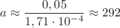 $a\approx\dfrac{0,05}{1,71\cdot10^{-4}}\approx292$
