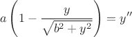 $$a \left (1 - \dfrac{y}{\sqrt{b^{2}+y^2}} \right) = y''$$