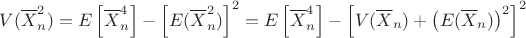 $V(\overline{X}_n^2) = E\left[\overline{X}_n^4\right] - \left[E(\overline{X}_n^2)\right]^2 = E\left[\overline{X}_n^4\right] - \left[V(\overline{X}_n) + \left(E(\overline{X}_n)\right)^2\right]^2$