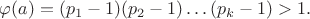 $\varphi(a)=(p_1-1)(p_2-1)\dots(p_k-1)>1.$
