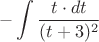 $$-\int\dfrac{t\cdot dt}{(t+3)^2}$$