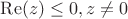 $\operatorname{Re}(z)\leq0, z\neq0$