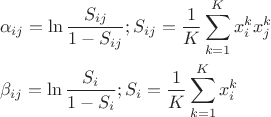 \[
\begin{gathered}
  \alpha _{ij}  = \ln \frac{{S_{ij} }}
{{1 - S_{ij} }};S_{ij}  = \frac{1}
{K}\sum\limits_{k = 1}^K {x_i^k } x_j^k  \hfill \\
  \beta _{ij}  = \ln \frac{{S_i }}
{{1 - S_i }};S_i  = \frac{1}
{K}\sum\limits_{k = 1}^K {x_i^k }  \hfill \\ 
\end{gathered} 
\]