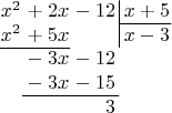 $$
\arraycolsep=0.05em
\begin{array}{rrr@{\,}r|r}
x^2&{}+2x&{}-12&&\,x+5\\
\cline{5-5}
x^2&{}+5x&&&\,x-3\\
\cline{1-2}
&{}-3x&{}-12\\
&{}-3x&{}-15\\
\cline{2-3}
&&3
\end{array}
$$