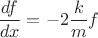 $\dfrac{df}{dx} = -2\dfrac{k}{m} f$