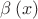 $\beta \left( x \right)$ $\beta \left( x \right)$
