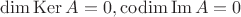 $\dim \operatorname{Ker}A=0, \operatorname{codim} \operatorname{Im}A=0$