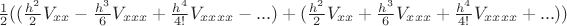 $\frac{1}{2}((\frac{{{h^2}}}{2}{V_{xx}} - \frac{{{h^3}}}{6}{V_{xxx}} + \frac{{{h^4}}}{{4!}}{V_{xxxx}} - ...) + (\frac{{{h^2}}}{2}{V_{xx}} + \frac{{{h^3}}}{6}{V_{xxx}} + \frac{{{h^4}}}{{4!}}{V_{xxxx}} + ...))$
